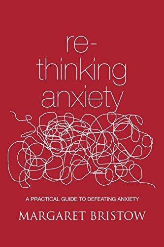Rethinking Anxiety: A practical guide to defeating anxiety