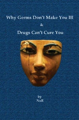 Why Germs Don't Make You Ill and Drugs Can't Cure You