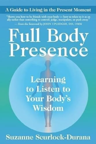 Full Body Presence: Learing to Listen to Your Bodys Wisdom