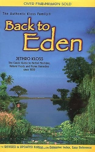 Back to Eden: Classic Guide to Herbal Medicine, Natural Foods and Home Remedies Since 1939 (Jethro Kloss Family Authorized Edition)