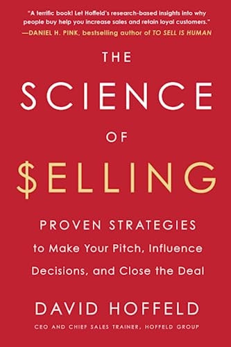 The Science of Selling: Proven Strategies to Make Your Pitch, Influence Decisions, and Close the Deal