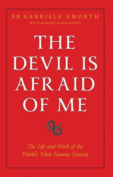 The Devil Is Afraid of Me: The Life and Work of the World's Most Popular Exorcist
