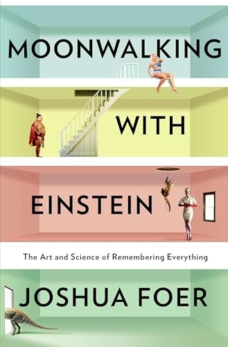 Moonwalking with Einstein: The Art and Science of Remembering Everything