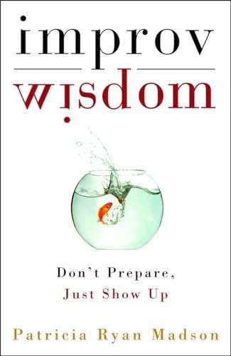 Improv Wisdom: Don't Prepare, Just Show Up