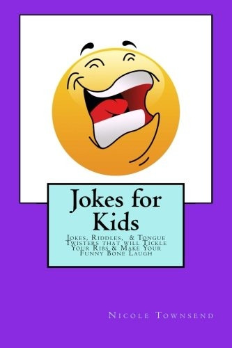 Jokes for Kids: Jokes, Riddles, & Tongue Twisters That Will Tickle Your Ribs & Make Your Funny Bone Laugh