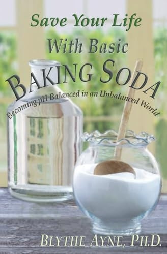 Save Your Life with Basic Baking Soda: Becoming pH Balanced in an Unbalanced World