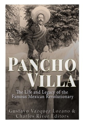 Pancho Villa: The Life and Legacy of the Famous Mexican Revolutionary