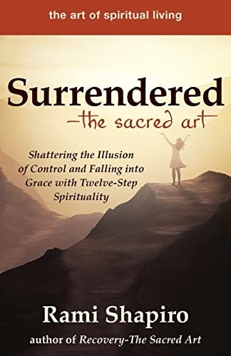 Surrendered-The Sacred Art: Shattering the Illusion of Control and Falling into Grace with Twelve-Step Spirituality (The Art of Spiritual Living)