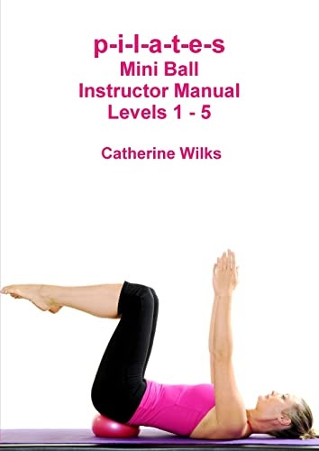 p - i - l - a - t - e - s Mini Ball  - Instructor Manual  -  Levels  - 1  -  5