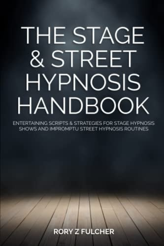 The Stage & Street Hypnosis Handbook: Entertaining scripts & strategies for stage hypnosis shows and impromptu street hypnosis routines