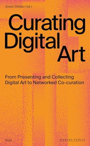 Curating Digital Art: From  - Presenting and Collecting  - Digital Art to Networked  - Co - Curation