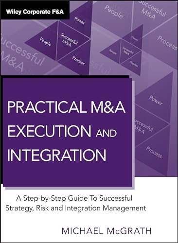 Practical M&A Execution and Integration: A Step by Step Guide to Successful Strategy, Risk and Integration Management