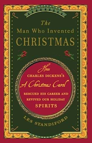 The Man Who Invented Christmas: How Charles Dickens's a Christmas Carol Rescued His Career and Revived Our Holiday...