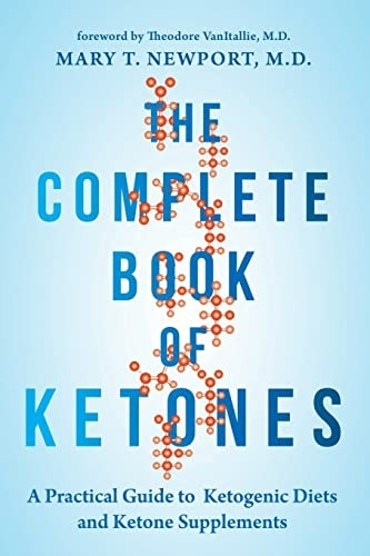 The Complete Book of Ketones: A Practical Guide to Ketogenic Diets and Ketone Supplements