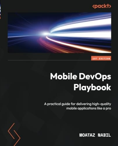 Mobile DevOps Playbook: A practical guide for accelerating the delivery of high-quality mobile applications