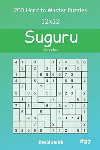 Suguru Puzzles - 200 Hard to Master Puzzles 12x12 vol.27 (Suguru Puzzles)