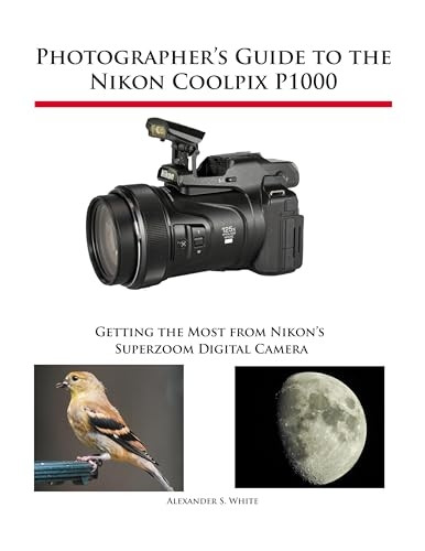 Photographer's Guide to the Nikon Coolpix P1000: Getting the Most from Nikon's Superzoom Digital Camera