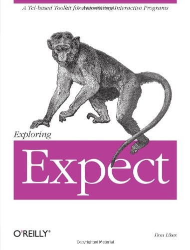 Exploring Expect: A Tcl-based Toolkit for Automating Interactive Programs: A TCL Based Toolkit for Automating Interactive Programs (Nutshell Handbooks)