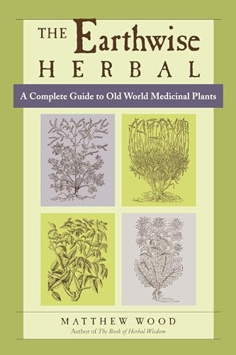 The Earthwise Herbal: A Complete Guide to Old World Medicinal Plants