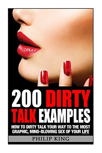 200 Dirty Talk Examples: How to Dirty Talk Your Way to the Most Graphic, Mind-Blowing Sex of Your Life