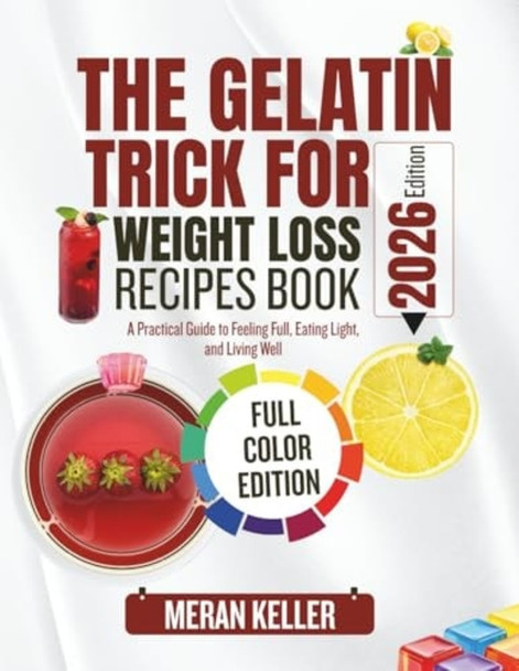 THE GELATIN TRICK FOR WEIGHT LOSS RECIPES BOOK: A Practical Guide to Feeling Full, Eating Light, and Living Well