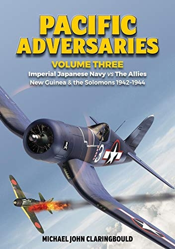 Pacific Adversaries Volume Three: Imperial Japanese Navy vs the Allies New Guinea & the Solomons 1942-1944