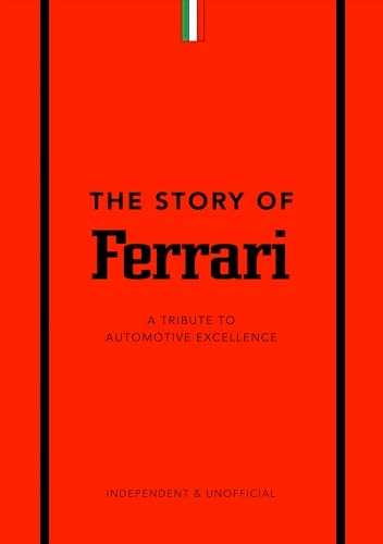 The Story of Ferrari: A Tribute to Automotive Excellence (The Story of...)