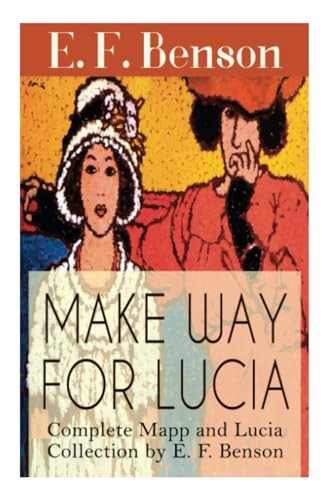 Make Way For Lucia  -   - Complete Mapp and Lucia  - Collection by E. F.  - Benson: 6 Novels & 2  - Short Stories