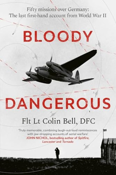 Bloody Dangerous : Fifty Missions over Germany: the Last First-Hand Account from Ww2
