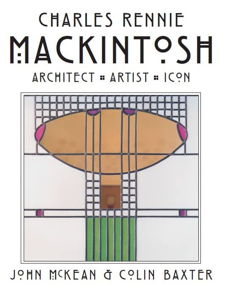 Charles Rennie Mackintosh: Architect, Artist, Icon