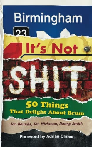 Birmingham: It's Not s*it: 50 Things That Delight About Brum