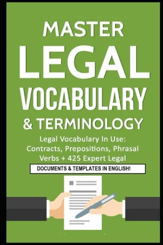 Master Legal Vocabulary & Terminology- Legal Vocabulary In Use: Contracts, Prepositions, Phrasal Verbs + 425 Expert Legal Documents & Templates in English! (Law Books for Students: Master Legal Writing, Vocabulary & Terminology)