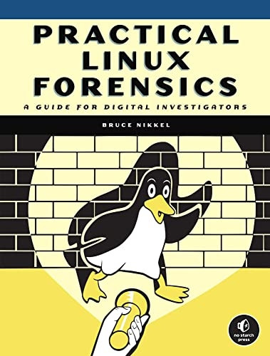 Practical Linux Forensics:  - A Guide for Digital  - Investigators