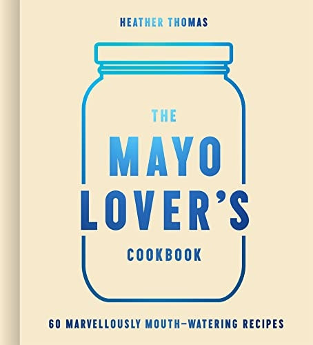 The Mayonnaise Lover's Cookbook