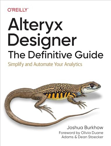 Alteryx Designer: The Definitive Guide: Simplify and Automate Your Analytics