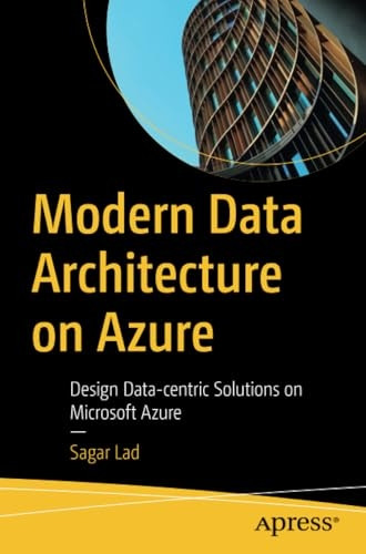 Modern Data Architecture on Azure: Design Data-Centric Solutions on Microsoft Azure