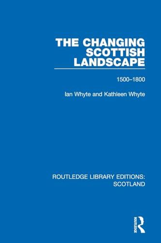 The Changing Scottish Landscape: 1500-1800 (Routledge Library Editions: Scotland)