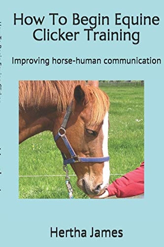 How to Begin Equine Clicker Training: Improving Horse-Human Communication