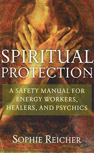 Spiritual Protection : A Safety Manual for Energy Workers, Healers and Psychics