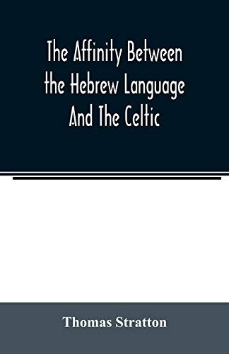 The affinity between the Hebrew language and the Celtic: being a comparison between Hebrew and the Gaelic language, or the Celtic of Scotland