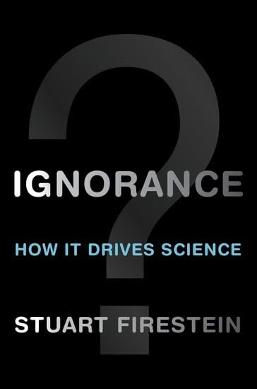 Ignorance: How It Drives Science