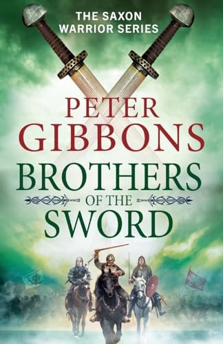 Brothers of the Sword: The BRAND NEW action-packed historical adventure from award-winner Peter Gibbons for 2023 (The Saxon Warrior Series)