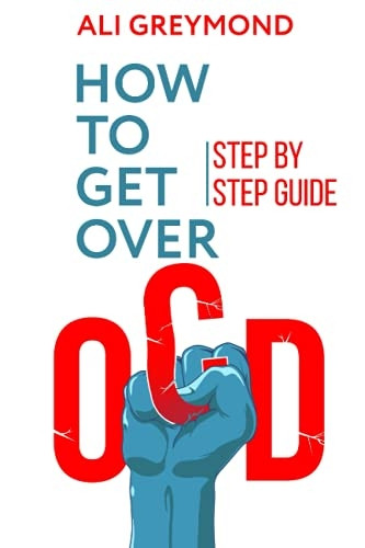 How To Get Over OCD: Step -  by step obsessive  - compulsive disorder recovery -  guide