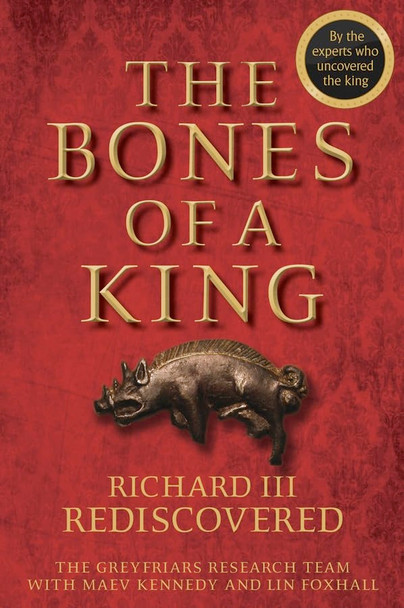 The Bones of a King: Richard III Rediscovered
