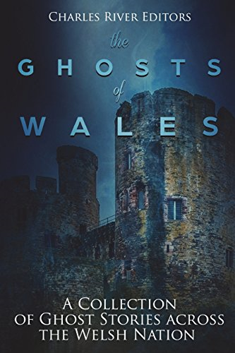 The Ghosts of Wales: A Collection of Ghost Stories Across the Welsh Nation
