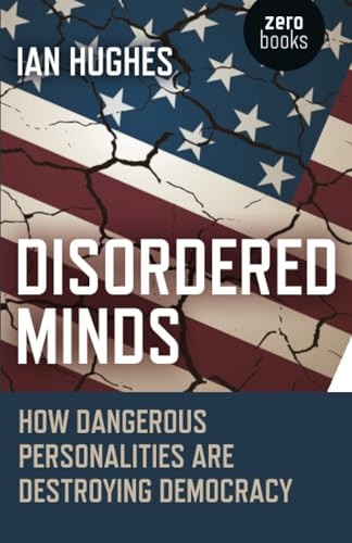 Disordered Minds: How Dangerous Personalities Are Destroying Democracy