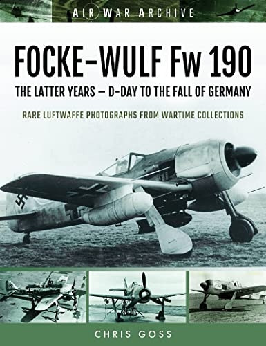 FOCKE-WULF Fw 190: The Latter Years - Prototypes to the Fall of Germany (Air War Archive)