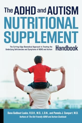 The ADHD and Autism Nutritional Supplement Handbook: The Cutting-Edge Biomedical Approach to Treating the Underlying...