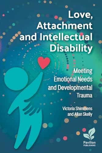 Love, Attachment and Intellectual Disability: Meeting Emotional Needs and Developmental Trauma