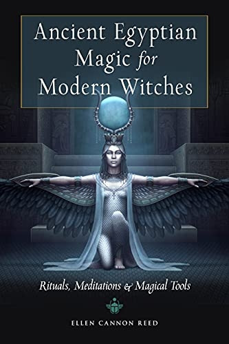 Ancient Egyptian Magic for Modern Witches: Rituals, Meditations & Magical Tools